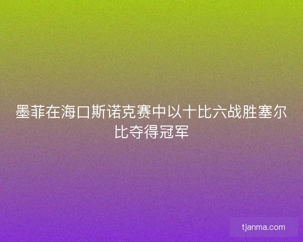 墨菲在海口斯诺克赛中以十比六战胜塞尔比夺得冠军